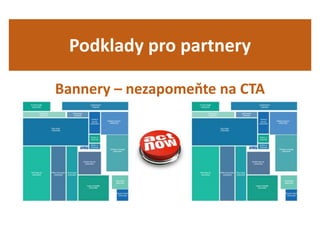 Podklady pro partnery
Bannery – nezapomeňte na CTA
 
