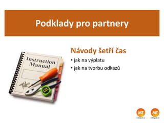 Podklady pro partnery
Návody šetří čas
• jak na výplatu
• jak na tvorbu odkazů
 