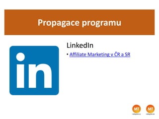 Propagace programu
LinkedIn
• Affiliate Marketing v ČR a SR
 