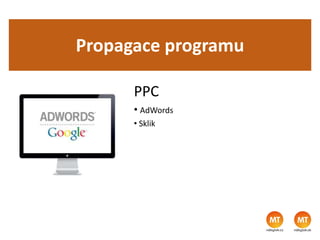 Propagace programu
PPC
• AdWords
• Sklik
 