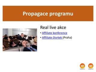 Propagace programu
Real live akce
• Affiliate konference
• Affiliate čtvrtek (Praha)
 