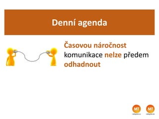 Denní agenda
Časovou náročnost
komunikace nelze předem
odhadnout
 