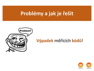 Problémy a jak je řešit
Výpadek měřících kódů!
 