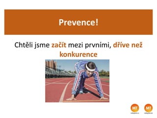 Prevence!
Chtěli jsme začít mezi prvními, dříve než
konkurence
 