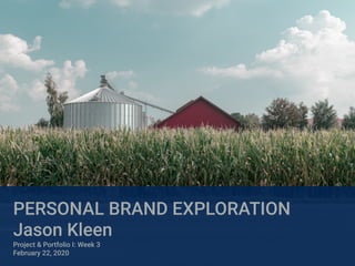 PERSONAL BRAND EXPLORATION
Jason Kleen
Project & Portfolio I: Week 3
February 22, 2020
 