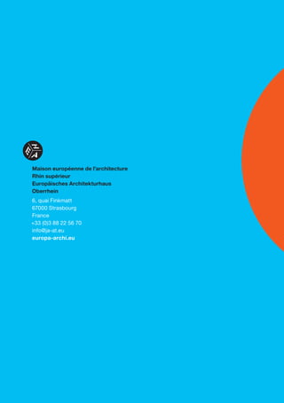 Maison européenne de l’architecture
Rhin supérieur
Europäisches Architekturhaus
Oberrhein
6, quai Finkmatt
67000 Strasbourg
France
+33 (0)3 88 22 56 70
info@ja-at.eu
europa-archi.eu
 