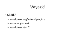 Wtyczki
●   Skąd?
    –   wordpress.org/extend/plugins
    –   codecanyon.net
    –   wordpress.com?
 