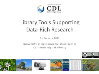Library Tools Supporting
   Data-Rich Research
             31 January 2013

 University of California Curation Center
        California Digital Library
 