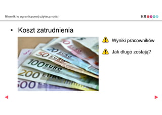 Mierniki o ograniczonej żٱ𳦳Դś
• Koszt zatrudnienia
Wyniki pracowników
Jak długo zostają?
 