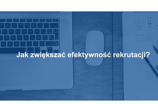 Jak zwiększać efektywność rekrutacji?
 