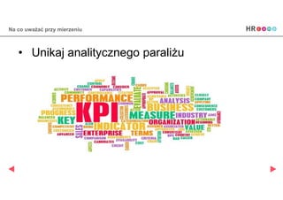 Na co uważać przy mierzeniu
• Unikaj analitycznego paraliżu
 