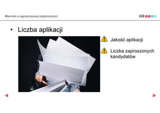 Mierniki o ograniczonej żٱ𳦳Դś
• Liczba aplikacji
Jakość aplikacji
Liczba zaproszonych
kandydatów
 