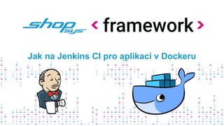 Jak na Jenkins CI pro aplikaci v Dockeru
 