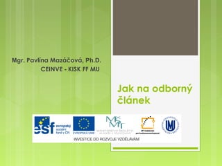 Mgr. Pavlína Mazáčová, Ph.D.
CEINVE - KISK FF MU

Jak na odborný
článek

 