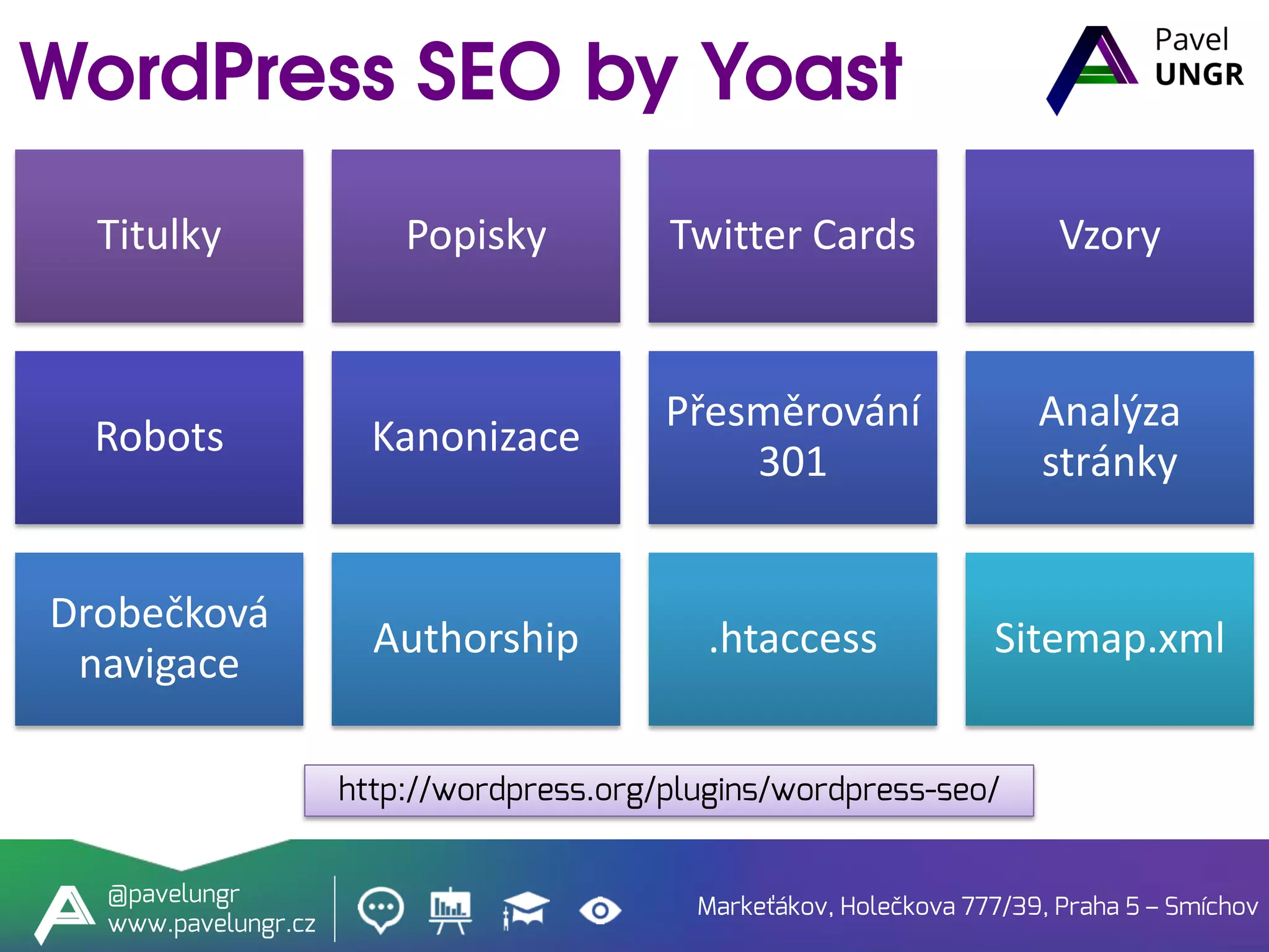 Markeťákov, Holečkova 777/39, Praha 5 – Smíchov
@pavelungr
www.pavelungr.cz
http://wordpress.org/plugins/wordpress-seo/
Titulky Popisky Twitter Cards Vzory
Robots Kanonizace
Přesměrování
301
Analýza
stránky
Drobečková
navigace
Authorship .htaccess Sitemap.xml
 