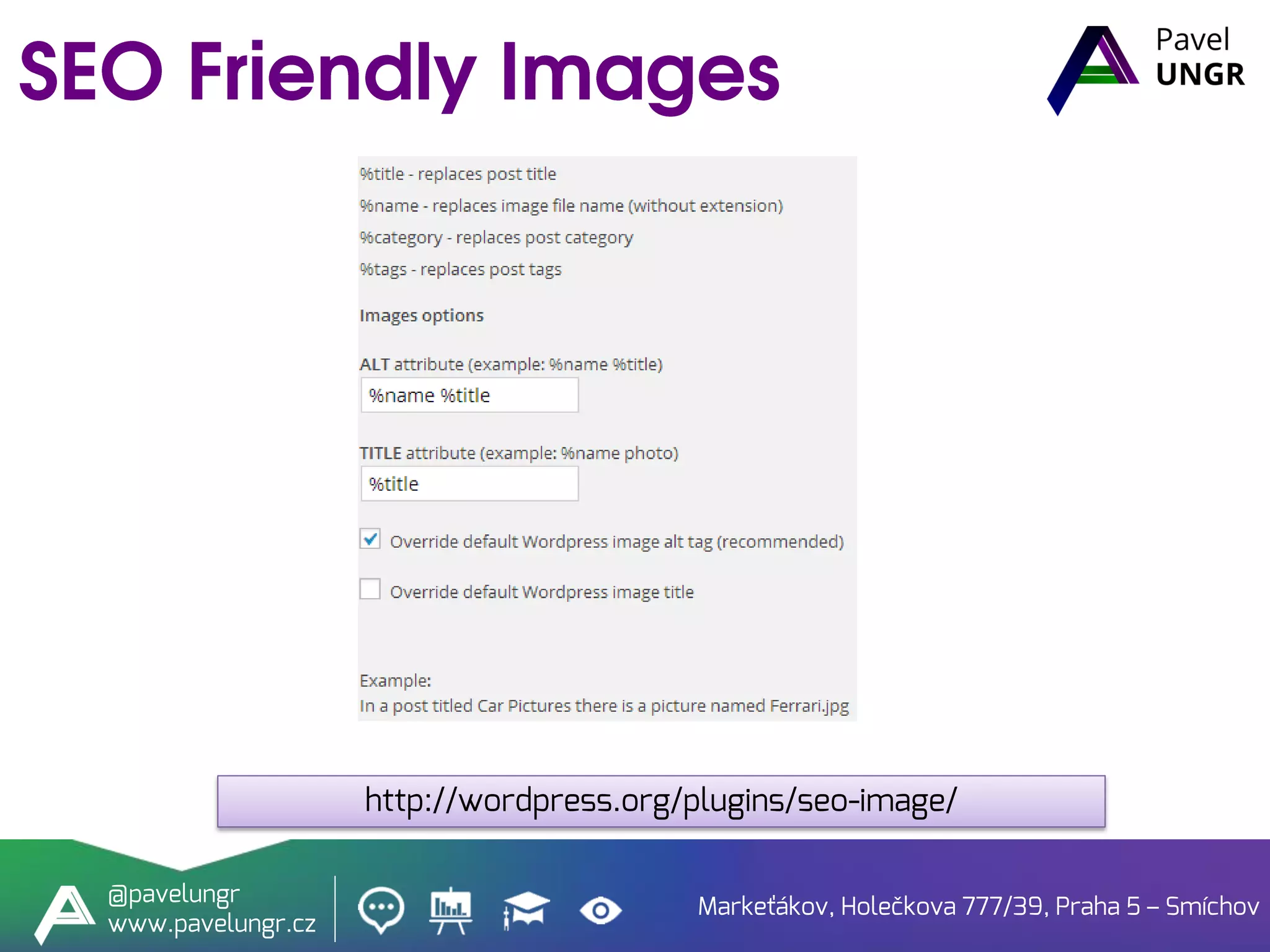 Markeťákov, Holečkova 777/39, Praha 5 – Smíchov
@pavelungr
www.pavelungr.cz
http://wordpress.org/plugins/seo-image/
 