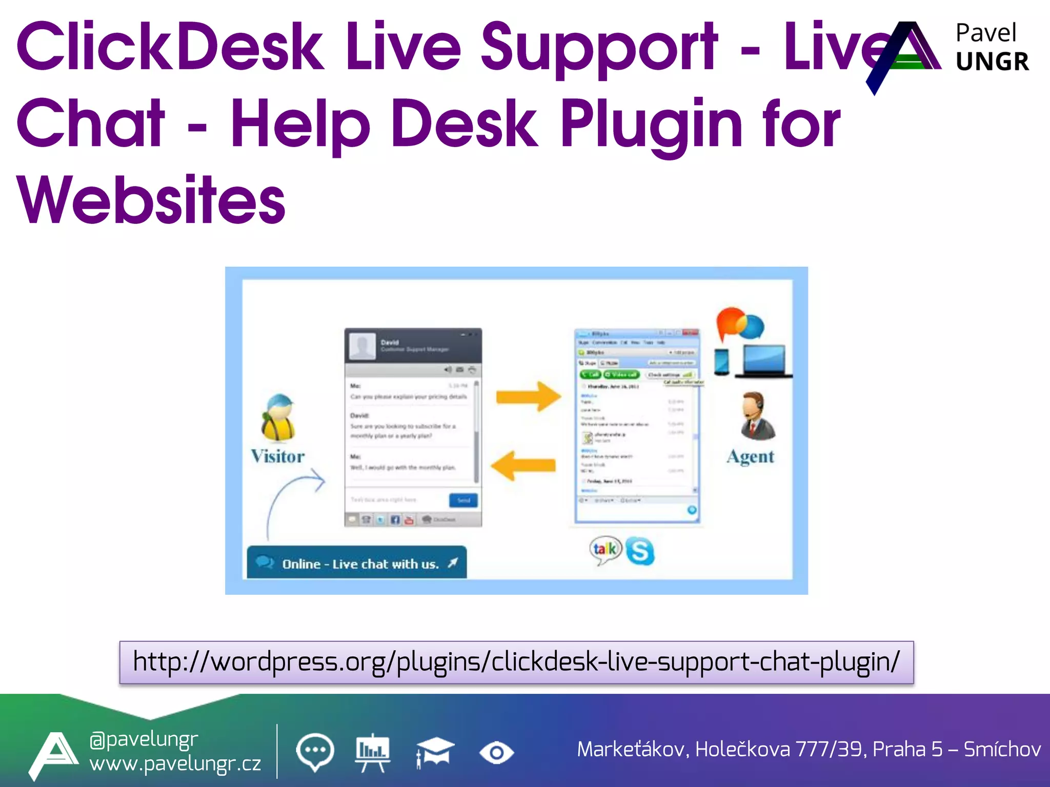 Markeťákov, Holečkova 777/39, Praha 5 – Smíchov
@pavelungr
www.pavelungr.cz
http://wordpress.org/plugins/clickdesk-live-support-chat-plugin/
 