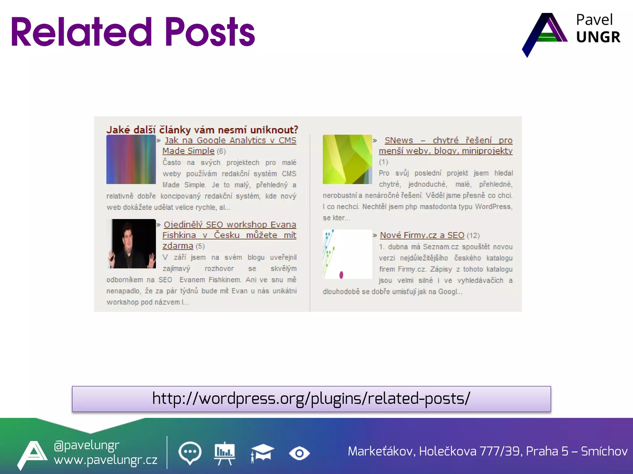 Markeťákov, Holečkova 777/39, Praha 5 – Smíchov
@pavelungr
www.pavelungr.cz
http://wordpress.org/plugins/related-posts/
 