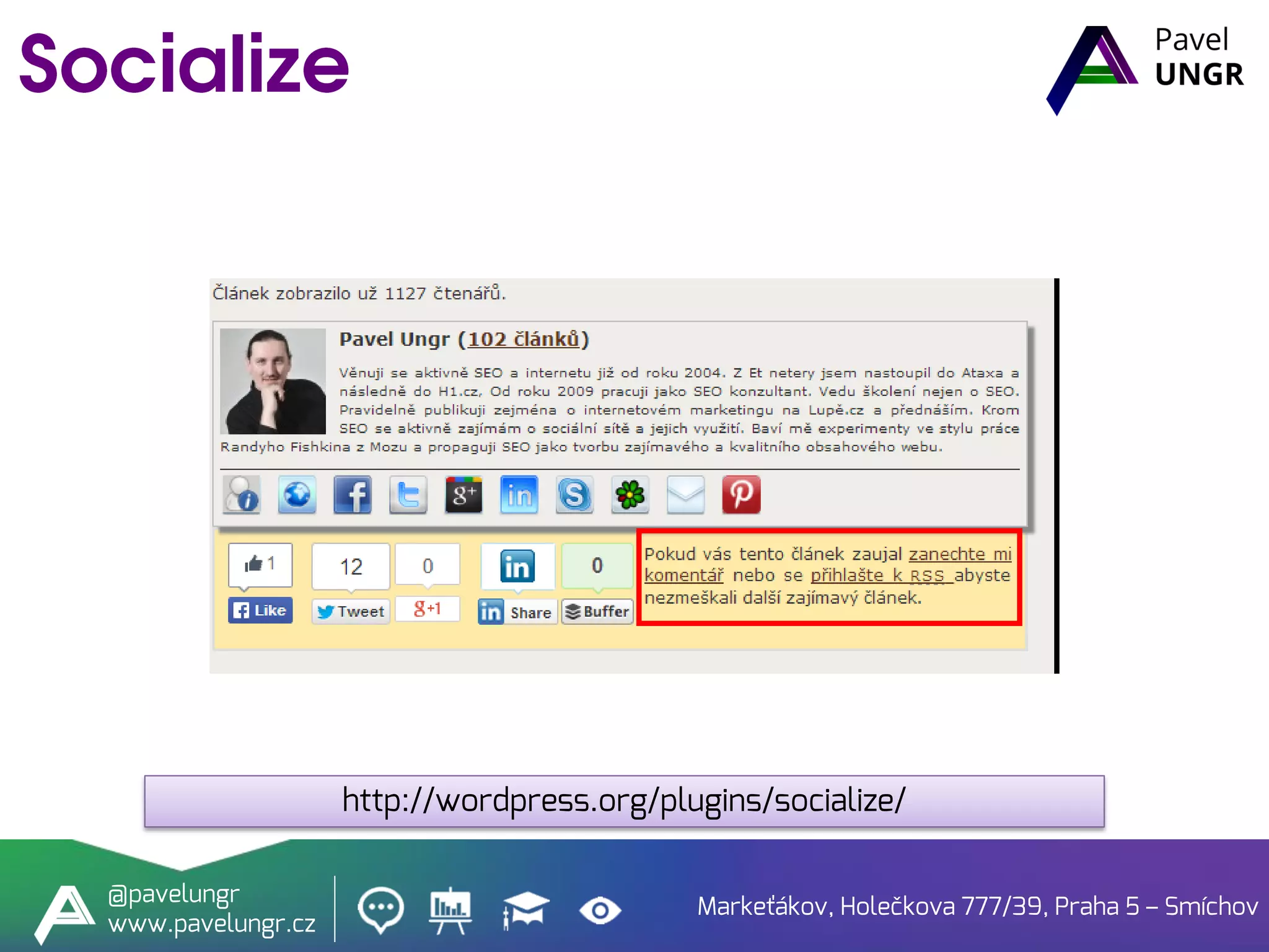 Markeťákov, Holečkova 777/39, Praha 5 – Smíchov
@pavelungr
www.pavelungr.cz
http://wordpress.org/plugins/socialize/
 