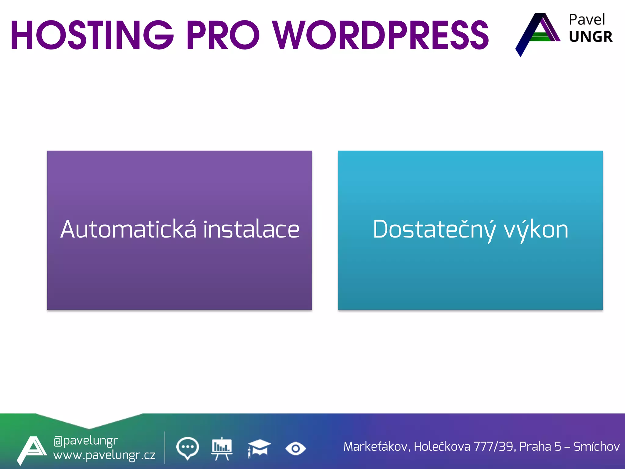 Markeťákov, Holečkova 777/39, Praha 5 – Smíchov
@pavelungr
www.pavelungr.cz
Automatická instalace Dostatečný výkon
 