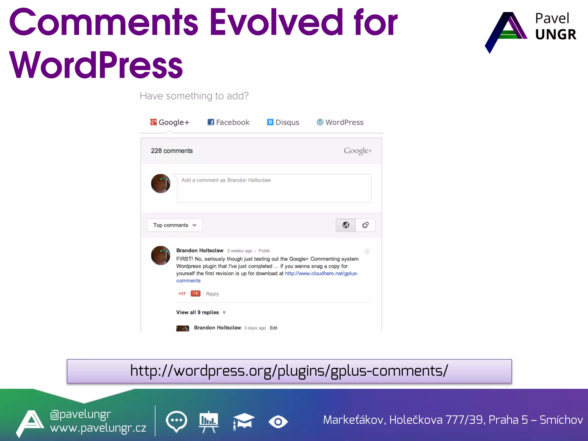 Markeťákov, Holečkova 777/39, Praha 5 – Smíchov
@pavelungr
www.pavelungr.cz
http://wordpress.org/plugins/gplus-comments/
 
