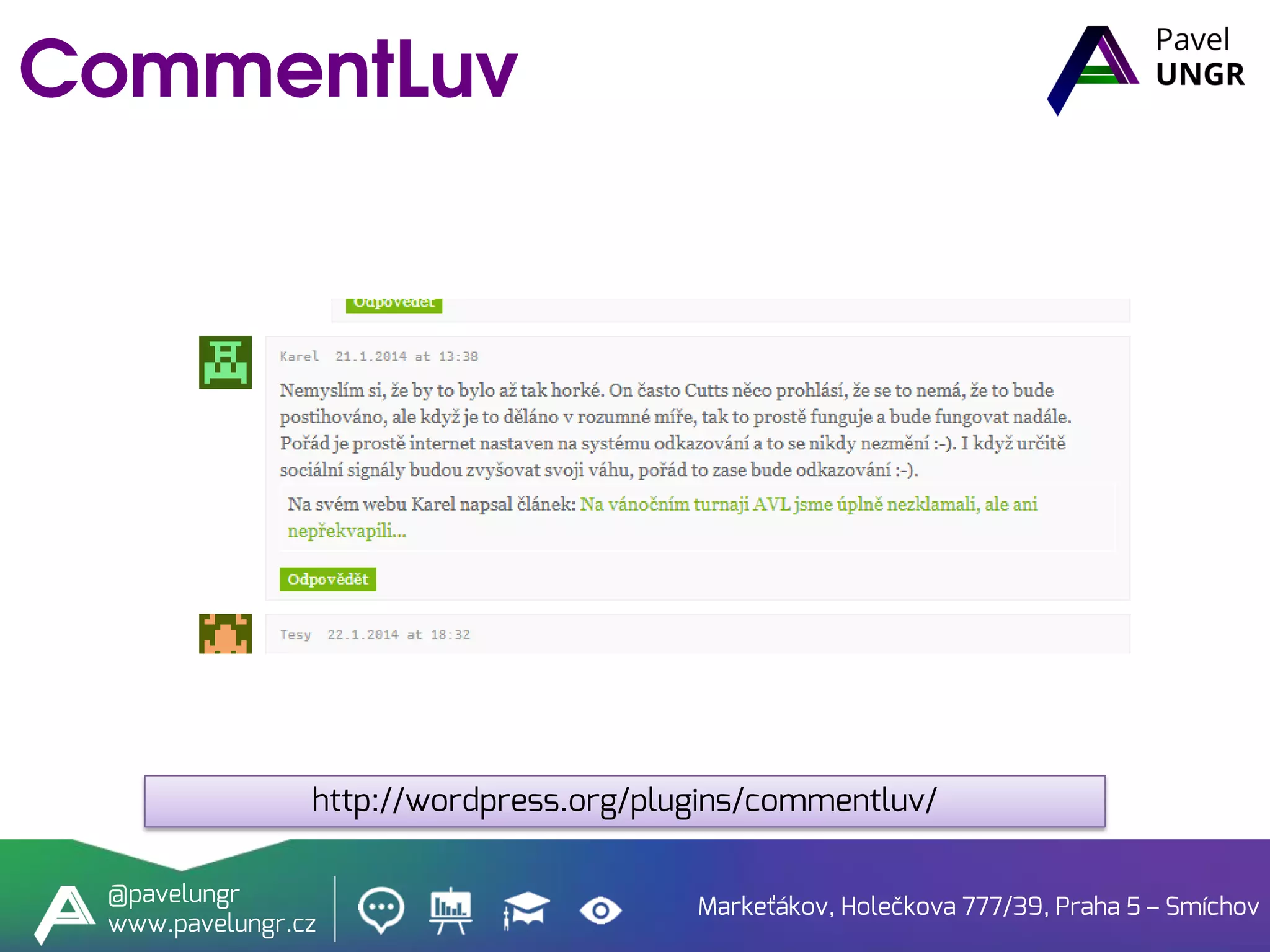 Markeťákov, Holečkova 777/39, Praha 5 – Smíchov
@pavelungr
www.pavelungr.cz
http://wordpress.org/plugins/commentluv/
 