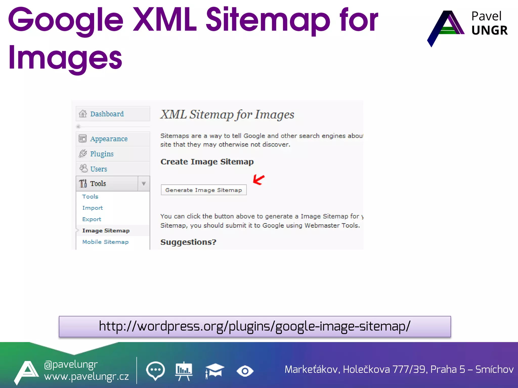 Markeťákov, Holečkova 777/39, Praha 5 – Smíchov
@pavelungr
www.pavelungr.cz
http://wordpress.org/plugins/google-image-sitemap/
 