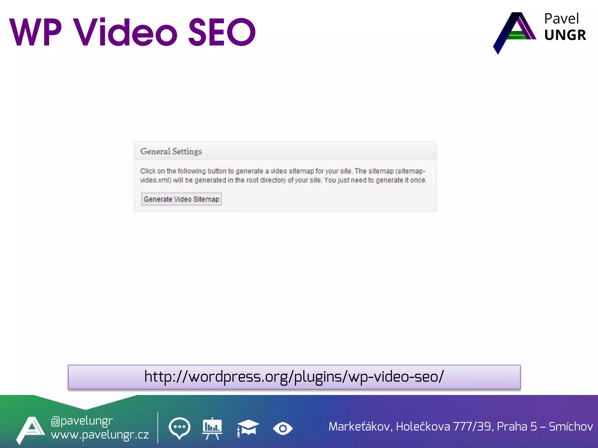 Markeťákov, Holečkova 777/39, Praha 5 – Smíchov
@pavelungr
www.pavelungr.cz
http://wordpress.org/plugins/wp-video-seo/
 