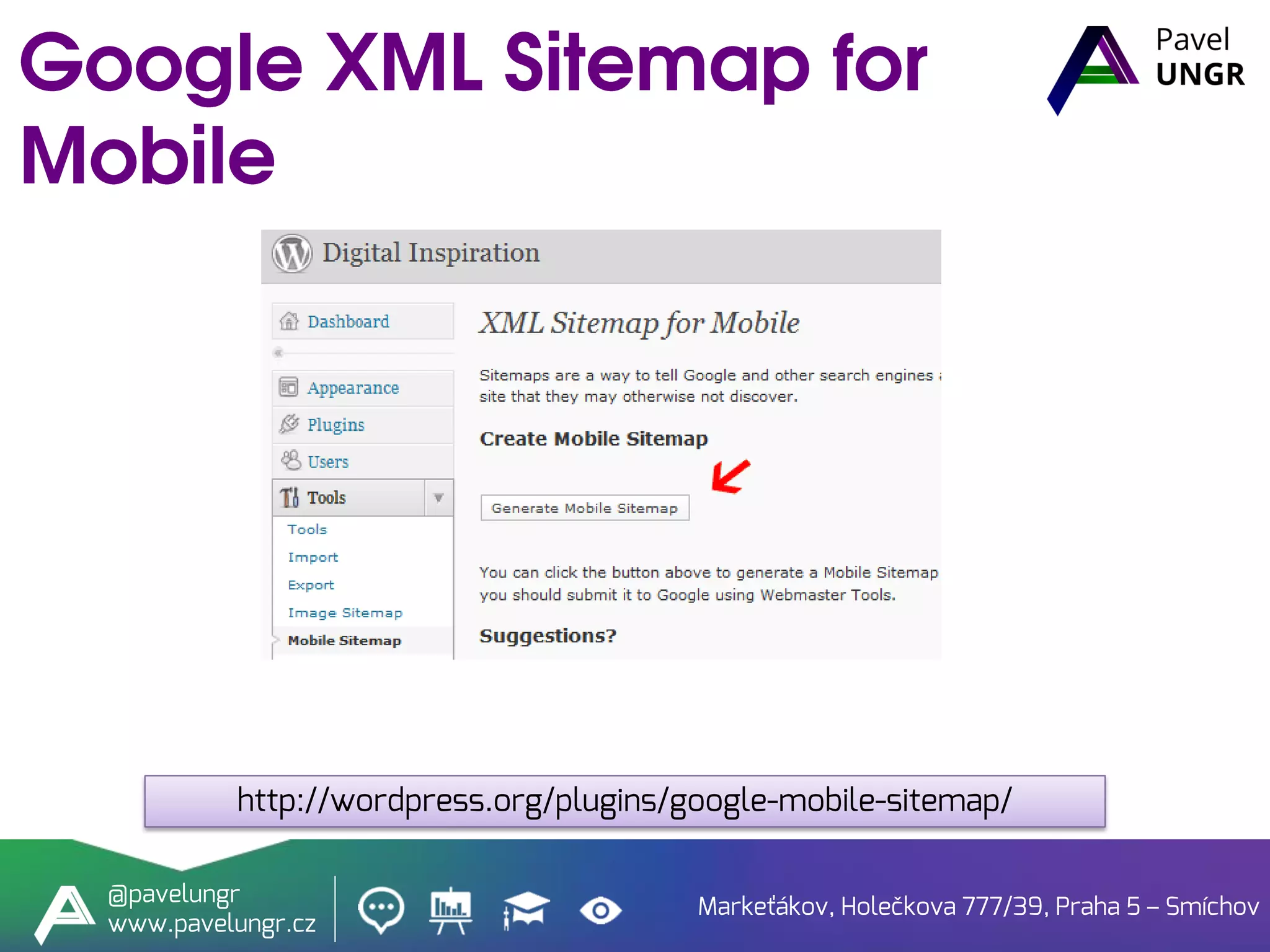 Markeťákov, Holečkova 777/39, Praha 5 – Smíchov
@pavelungr
www.pavelungr.cz
http://wordpress.org/plugins/google-mobile-sitemap/
 