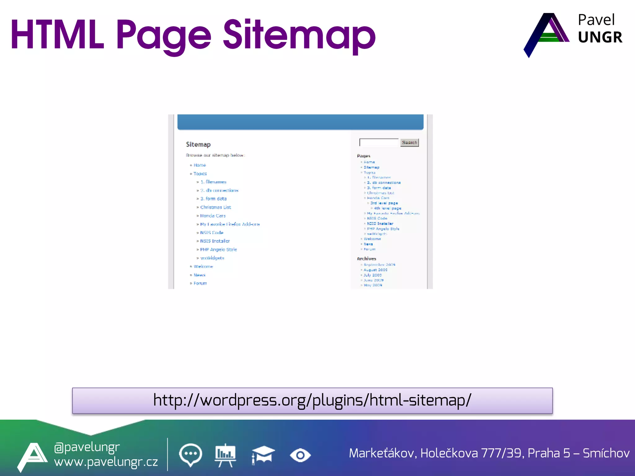 Markeťákov, Holečkova 777/39, Praha 5 – Smíchov
@pavelungr
www.pavelungr.cz
http://wordpress.org/plugins/html-sitemap/
 
