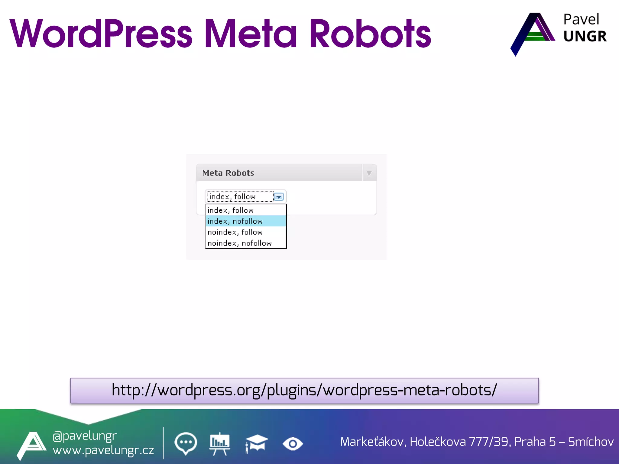 Markeťákov, Holečkova 777/39, Praha 5 – Smíchov
@pavelungr
www.pavelungr.cz
http://wordpress.org/plugins/wordpress-meta-robots/
 