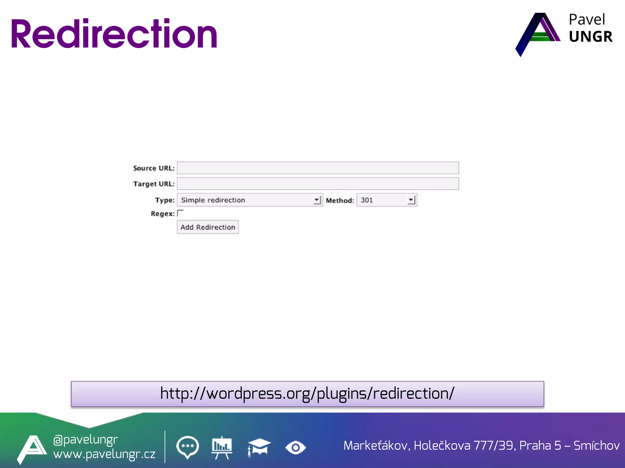 Markeťákov, Holečkova 777/39, Praha 5 – Smíchov
@pavelungr
www.pavelungr.cz
http://wordpress.org/plugins/redirection/
 