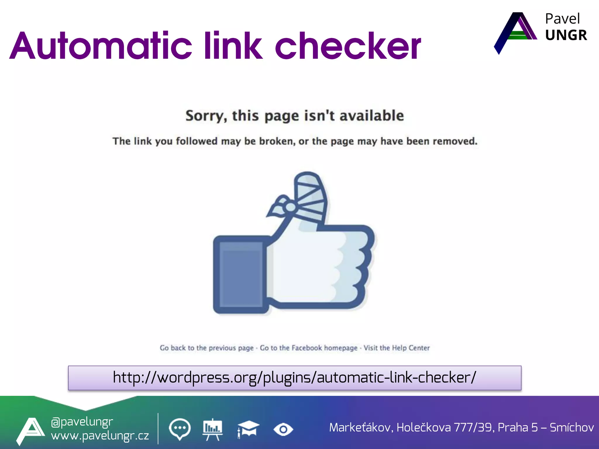 Markeťákov, Holečkova 777/39, Praha 5 – Smíchov
@pavelungr
www.pavelungr.cz
http://wordpress.org/plugins/automatic-link-checker/
 