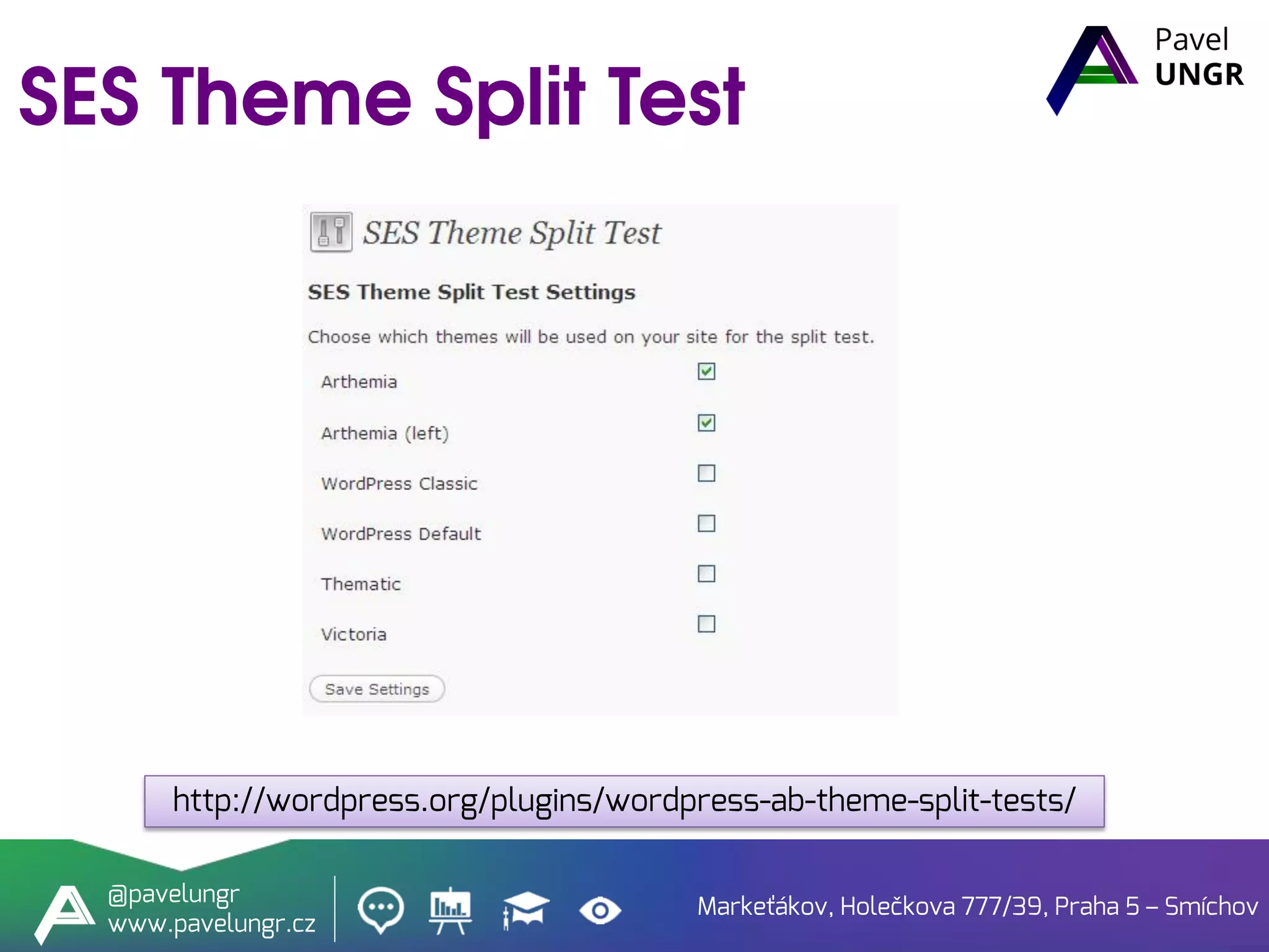 Markeťákov, Holečkova 777/39, Praha 5 – Smíchov
@pavelungr
www.pavelungr.cz
http://wordpress.org/plugins/wordpress-ab-theme-split-tests/
 