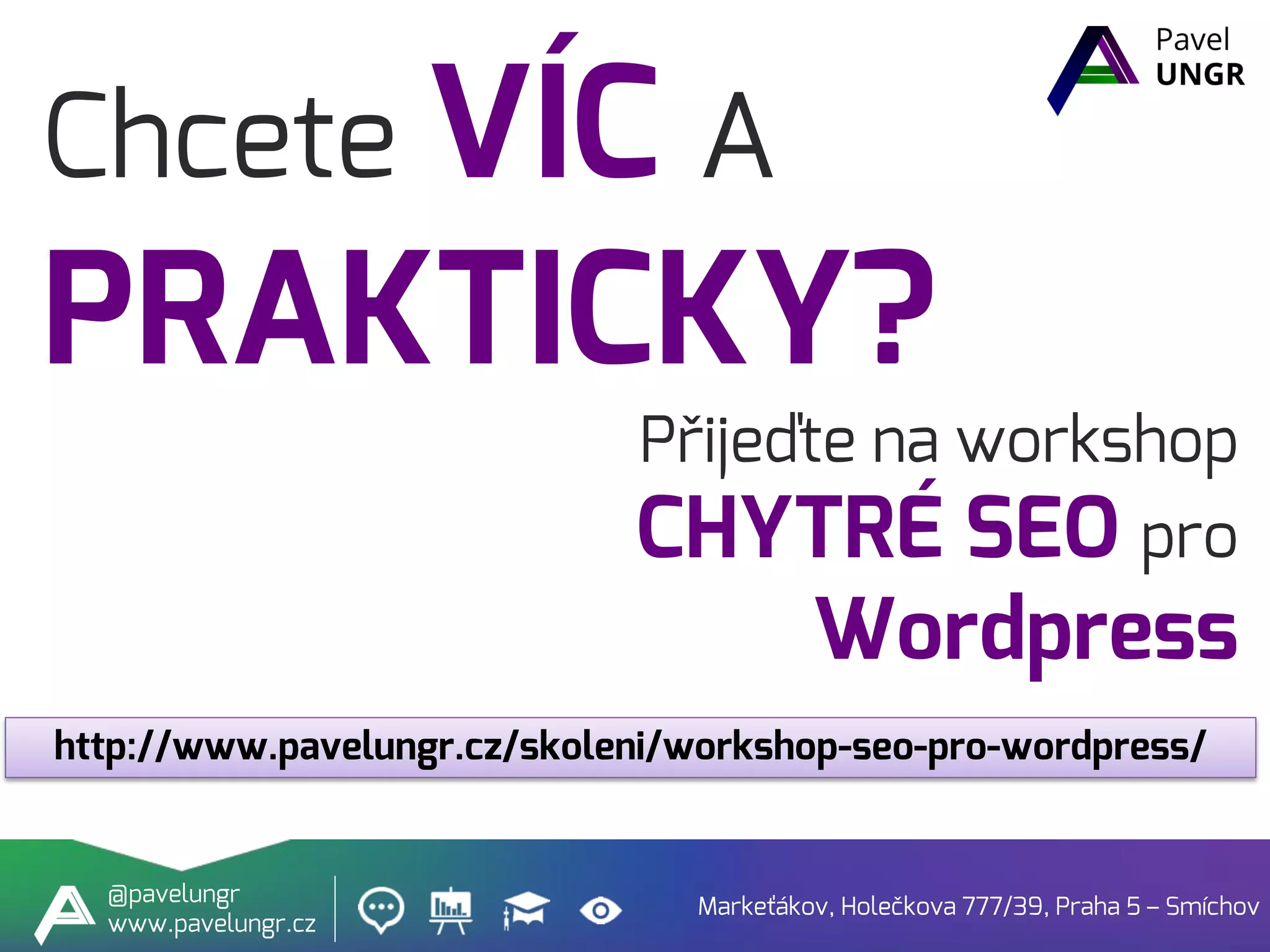 Chcete VÍC A
PRAKTICKY?
Markeťákov, Holečkova 777/39, Praha 5 – Smíchov
@pavelungr
www.pavelungr.cz
http://www.pavelungr.cz/skoleni/workshop-seo-pro-wordpress/
Přijeďte na workshop
CHYTRÉ SEO pro
Wordpress
 