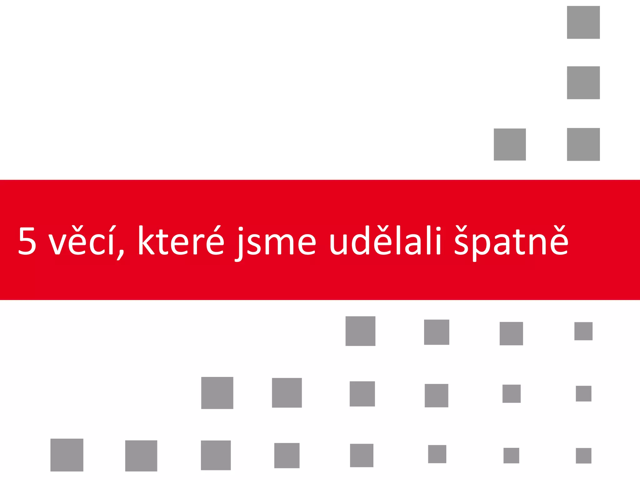 5 věcí, které jsme udělali špatně
 