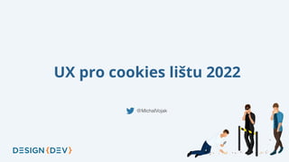 UX pro cookies lištu 2022
@MichalVojak
 
