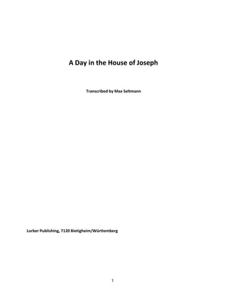 1
A Day in the House of Joseph
Transcribed by Max Seltmann
Lorber Publishing, 7120 Bietigheim/Württemberg
 