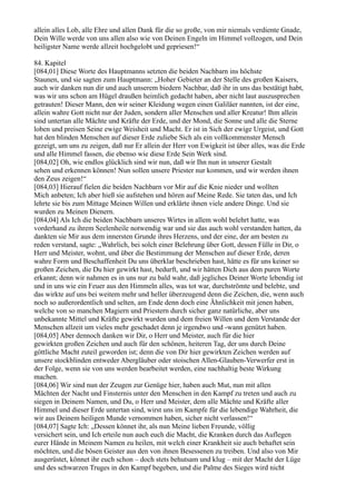 allein alles Lob, alle Ehre und allen Dank für die so große, von mir niemals verdiente Gnade,
Dein Wille werde von uns allen also wie von Deinen Engeln im Himmel vollzogen, und Dein
heiligster Name werde allzeit hochgelobt und gepriesen!“

84. Kapitel
[084,01] Diese Worte des Hauptmanns setzten die beiden Nachbarn ins höchste
Staunen, und sie sagten zum Hauptmann: „Hoher Gebieter an der Stelle des großen Kaisers,
auch wir danken nun dir und auch unserem biedern Nachbar, daß ihr in uns das bestätigt habt,
was wir uns schon am Hügel draußen heimlich gedacht haben, aber nicht laut auszusprechen
getrauten! Dieser Mann, den wir seiner Kleidung wegen einen Galiläer nannten, ist der eine,
allein wahre Gott nicht nur der Juden, sondern aller Menschen und aller Kreatur! Ihm allein
sind untertan alle Mächte und Kräfte der Erde, und der Mond, die Sonne und alle die Sterne
loben und preisen Seine ewige Weisheit und Macht. Er ist in Sich der ewige Urgeist, und Gott
hat den blinden Menschen auf dieser Erde zuliebe Sich als ein vollkommenster Mensch
gezeigt, um uns zu zeigen, daß nur Er allein der Herr von Ewigkeit ist über alles, was die Erde
und alle Himmel fassen, die ebenso wie diese Erde Sein Werk sind.
[084,02] Oh, wie endlos glücklich sind wir nun, daß wir Ihn nun in unserer Gestalt
sehen und erkennen können! Nun sollen unsere Priester nur kommen, und wir werden ihnen
den Zeus zeigen!“
[084,03] Hierauf fielen die beiden Nachbarn vor Mir auf die Knie nieder und wollten
Mich anbeten; Ich aber hieß sie aufstehen und hören auf Meine Rede. Sie taten das, und Ich
lehrte sie bis zum Mittage Meinen Willen und erklärte ihnen viele andere Dinge. Und sie
wurden zu Meinen Dienern.
[084,04] Als Ich die beiden Nachbarn unseres Wirtes in allem wohl belehrt hatte, was
vorderhand zu ihrem Seelenheile notwendig war und sie das auch wohl verstanden hatten, da
dankten sie Mir aus dem innersten Grunde ihres Herzens, und der eine, der am besten zu
reden verstand, sagte: „Wahrlich, bei solch einer Belehrung über Gott, dessen Fülle in Dir, o
Herr und Meister, wohnt, und über die Bestimmung der Menschen auf dieser Erde, deren
wahre Form und Beschaffenheit Du uns überklar beschrieben hast, hätte es für uns keiner so
großen Zeichen, die Du hier gewirkt hast, bedurft, und wir hätten Dich aus dem puren Worte
erkannt; denn wir nahmen es in uns nur zu bald wahr, daß jegliches Deiner Worte lebendig ist
und in uns wie ein Feuer aus den Himmeln alles, was tot war, durchströmte und belebte, und
das wirkte auf uns bei weitem mehr und heller überzeugend denn die Zeichen, die, wenn auch
noch so außerordentlich und selten, am Ende denn doch eine Ähnlichkeit mit jenen haben,
welche von so manchen Magiern und Priestern durch sicher ganz natürliche, aber uns
unbekannte Mittel und Kräfte gewirkt wurden und dem freien Willen und dem Verstande der
Menschen allzeit um vieles mehr geschadet denn je irgendwo und -wann genützt haben.
[084,05] Aber dennoch danken wir Dir, o Herr und Meister, auch für die hier
gewirkten großen Zeichen und auch für den schönen, heiteren Tag, der uns durch Deine
göttliche Macht zuteil geworden ist; denn die von Dir hier gewirkten Zeichen werden auf
unsere stockblinden entweder Abergläuber oder stoischen Allen-Glauben-Verwerfer erst in
der Folge, wenn sie von uns werden bearbeitet werden, eine nachhaltig beste Wirkung
machen.
[084,06] Wir sind nun der Zeugen zur Genüge hier, haben auch Mut, nun mit allen
Mächten der Nacht und Finsternis unter den Menschen in den Kampf zu treten und auch zu
siegen in Deinem Namen, und Du, o Herr und Meister, dem alle Mächte und Kräfte aller
Himmel und dieser Erde untertan sind, wirst uns im Kampfe für die lebendige Wahrheit, die
wir aus Deinem heiligen Munde vernommen haben, sicher nicht verlassen!“
[084,07] Sagte Ich: „Dessen könnet ihr, als nun Meine lieben Freunde, völlig
versichert sein, und Ich erteile nun auch euch die Macht, die Kranken durch das Auflegen
eurer Hände in Meinem Namen zu heilen, mit welch einer Krankheit sie auch behaftet sein
möchten, und die bösen Geister aus den von ihnen Besessenen zu treiben. Und also von Mir
ausgerüstet, könnet ihr euch schon – doch stets behutsam und klug – mit der Macht der Lüge
und des schwarzen Truges in den Kampf begeben, und die Palme des Sieges wird nicht
 