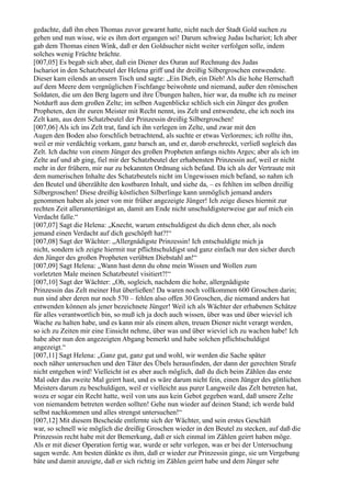 gedachte, daß ihn eben Thomas zuvor gewarnt hatte, nicht nach der Stadt Gold suchen zu
gehen und nun wisse, wie es ihm dort ergangen sei! Darum schwieg Judas Ischariot; Ich aber
gab dem Thomas einen Wink, daß er den Goldsucher nicht weiter verfolgen solle, indem
solches wenig Früchte brächte.
[007,05] Es begab sich aber, daß ein Diener des Ouran auf Rechnung des Judas
Ischariot in den Schatzbeutel der Helena griff und ihr dreißig Silbergroschen entwendete.
Dieser kam eilends an unsern Tisch und sagte: „Ein Dieb, ein Dieb! Als die hohe Herrschaft
auf dem Meere dem vergnüglichen Fischfange beiwohnte und niemand, außer den römischen
Soldaten, die um den Berg lagern und ihre Übungen halten, hier war, da mußte ich zu meiner
Notdurft aus dem großen Zelte; im selben Augenblicke schlich sich ein Jünger des großen
Propheten, den ihr euren Meister mit Recht nennt, ins Zelt und entwendete, ehe ich noch ins
Zelt kam, aus dem Schatzbeutel der Prinzessin dreißig Silbergroschen!
[007,06] Als ich ins Zelt trat, fand ich ihn verlegen im Zelte, und zwar mit den
Augen den Boden also forschlich betrachtend, als suchte er etwas Verlorenes; ich rollte ihn,
weil er mir verdächtig vorkam, ganz barsch an, und er, darob erschreckt, verließ sogleich das
Zelt. Ich dachte von einem Jünger des großen Propheten anfangs nichts Arges; aber als ich im
Zelte auf und ab ging, fiel mir der Schatzbeutel der erhabensten Prinzessin auf, weil er nicht
mehr in der frühern, mir nur zu bekannten Ordnung sich befand. Da ich als der Vertraute mit
dem numerischen Inhalte des Schatzbeutels nicht im Ungewissen mich befand, so nahm ich
den Beutel und überzählte den kostbaren Inhalt, und siehe da, – es fehlten im selben dreißig
Silbergroschen! Diese dreißig köstlichen Silberlinge kann unmöglich jemand anders
genommen haben als jener von mir früher angezeigte Jünger! Ich zeige dieses hiermit zur
rechten Zeit alleruntertänigst an, damit am Ende nicht unschuldigsterweise gar auf mich ein
Verdacht falle.“
[007,07] Sagt die Helena: „Knecht, warum entschuldigest du dich denn eher, als noch
jemand einen Verdacht auf dich geschöpft hat?!“
[007,08] Sagt der Wächter: „Allergnädigste Prinzessin! Ich entschuldigte mich ja
nicht, sondern ich zeigte hiermit nur pflichtschuldigst und ganz einfach nur den sicher durch
den Jünger des großen Propheten verübten Diebstahl an!“
[007,09] Sagt Helena: „Wann hast denn du ohne mein Wissen und Wollen zum
vorletzten Male meinen Schatzbeutel visitiert?!“
[007,10] Sagt der Wächter: „Oh, sogleich, nachdem die hohe, allergnädigste
Prinzessin das Zelt meiner Hut überließen! Da waren noch vollkommen 600 Groschen darin;
nun sind aber deren nur noch 570 – fehlen also offen 30 Groschen, die niemand anders hat
entwenden können als jener bezeichnete Jünger! Weil ich als Wächter der erhabenen Schätze
für alles verantwortlich bin, so muß ich ja doch auch wissen, über was und über wieviel ich
Wache zu halten habe, und es kann mir als einem alten, treuen Diener nicht verargt werden,
so ich zu Zeiten mir eine Einsicht nehme, über was und über wieviel ich zu wachen habe! Ich
habe aber nun den angezeigten Abgang bemerkt und habe solchen pflichtschuldigst
angezeigt.“
[007,11] Sagt Helena: „Ganz gut, ganz gut und wohl, wir werden die Sache später
noch näher untersuchen und den Täter des Übels herausfinden, der dann der gerechten Strafe
nicht entgehen wird! Vielleicht ist es aber auch möglich, daß du dich beim Zählen das erste
Mal oder das zweite Mal geirrt hast, und es wäre darum nicht fein, einen Jünger des göttlichen
Meisters darum zu beschuldigen, weil er vielleicht aus purer Langweile das Zelt betreten hat,
wozu er sogar ein Recht hatte, weil von uns aus kein Gebot gegeben ward, daß unsere Zelte
von niemandem betreten werden sollten! Gehe nun wieder auf deinen Stand; ich werde bald
selbst nachkommen und alles strengst untersuchen!“
[007,12] Mit diesem Bescheide entfernte sich der Wächter, und sein erstes Geschäft
war, so schnell wie möglich die dreißig Groschen wieder in den Beutel zu stecken, auf daß die
Prinzessin recht habe mit der Bemerkung, daß er sich einmal im Zählen geirrt haben möge.
Als er mit dieser Operation fertig war, wurde er sehr verlegen, was er bei der Untersuchung
sagen werde. Am besten dünkte es ihm, daß er wieder zur Prinzessin ginge, sie um Vergebung
bäte und damit anzeigte, daß er sich richtig im Zählen geirrt habe und dem Jünger sehr
 