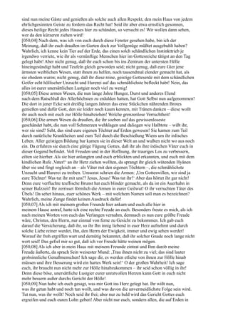 sind nun meine Gäste und genießen als solche auch allen Respekt, den mein Haus von jedem
ehrlichgesinnten Geiste zu fordern das Recht hat! Seid ihr aber etwa ernstlich gesonnen,
dieses heilige Recht jedes Hauses hier zu schänden, so versucht es! Wir wollen dann sehen,
wer da den kürzeren ziehen wird!
[050,04] Nach dem, was ich von euch durch diese Fenster gesehen habe, bin ich der
Meinung, daß ihr euch draußen im Garten doch zur Vollgenüge müßtet ausgebuhlt haben?
Wahrlich, ich kenne kein Tier auf der Erde, das einen solch schändlichen Instinkttrieb je
irgendwo verriete, wie ihr als vernünftige Menschen hier im Gottesreiche tätigst an den Tag
gelegt habt! Aber nicht genug, daß ihr euch schon bis ins Zentrum der untersten Hölle
hineingesündigt habt und Teufeln gleich geworden seid; nicht genug, daß eure Gier jene
ärmsten weiblichen Wesen, statt ihnen zu helfen, noch tausendmal elender gemacht hat, als
sie ehedem waren; nicht genug, daß ihr diese reine, geistige Gotteserde mit dem schändlichen
Geifer echt höllischer Unzucht und Hurerei auf das schmählichste befleckt habt! Nein, das
alles ist eurer unersättlichen Lustgier noch viel zu wenig!
[050,05] Diese armen Wesen, die nun lange Jahre Hunger, Durst und anderes Elend
nach dem Ratschluß des Allerhöchsten zu erdulden hatten, hat Gott Selbst nun aufgenommen!
Die dort in jener Ecke seit dreißig langen Jahren das erste Stückchen nährenden Brotes
genießen und dafür Gott, den sie leider noch kaum kennen, mit Tränen danken – diese wollt
ihr auch noch mit euch zur Hölle hinabziehen! Welche grenzenlose Verruchtheit!
[050,06] Die armen Wesen da draußen, die ihr soeben auf das gewissenloseste
geschändet habt, die nun voll Schmerzen wehklagen und daliegen wie Halbtote – wißt ihr,
wer sie sind? Seht, das sind eure eigenen Töchter auf Erden gewesen! Sie kamen zum Teil
durch natürliche Krankheiten und zum Teil durch die Beschießung Wiens um ihr irdisches
Leben. Aller geistigen Bildung bar kamen sie in dieser Welt an und wußten nicht wo aus noch
ein. Da erfuhren sie durch eine gütige Fügung Gottes, daß ihr als ihre irdischen Väter euch in
dieser Gegend befindet. Voll Freuden und in der Hoffnung, ihr trauriges Los zu verbessern,
eilten sie hierher. Als sie hier anlangten und euch erblickten und erkannten, und euch mit dem
kindlichen Rufe ,Vater!‘ an ihr Herz ziehen wollten, da sprangt ihr gleich wütenden Hyänen
über sie und fingt sogleich an – als Väter mit den eigenen Töchtern –, die schmählichste
Unzucht und Hurerei zu treiben. Umsonst schrien die Armen: ,Um Gotteswillen, wir sind ja
eure Töchter! Was tut ihr mit uns!? Jesus, Jesus! Was tut ihr!‘ Aber das hörtet ihr gar nicht!
Denn eure verfluchte teuflische Brunst hat euch blinder gemacht, als da ist ein Auerhahn in
seiner Balzzeit! Ihr zerrisset förmlich die Armen in eurer Geilwut! O ihr verruchten Täter des
Übels! Da sehet hinaus, euer schönes Werk – mit welchem Namen soll man es bezeichnen?
Wahrlich, meine Zunge findet keinen Ausdruck dafür!
[050,07] Als ich mit meinem großen Freunde hier ankam und euch alle hier in
meinem Hause antraf, hatte ich eine rechte Freude an euch. Besonders freute es mich, als ich
nach meinen Worten von euch das Verlangen vernahm, demnach es nun eure größte Freude
wäre, Christus, den Herrn, nur einmal von ferne zu Gesicht zu bekommen. Ich gab euch
darauf die Versicherung, daß ihr, so ihr Ihn innig liebend in euer Herz aufnehmt und durch
solche Liebe reiner werdet, Ihn, den Herrn der Ewigkeit, immer und ewig sehen werdet!
Worauf ihr froh ergriffen wart und demütig bekanntet, daß ihr solcher Gnade noch lange nicht
wert seid! Das gefiel mir so gut, daß ich vor Freude hätte weinen mögen.
[050,08] Als ich aber in mein Haus mit meinem Freunde eintrat und Ihm darob meine
Freude äußerte, da sprach Sein weisester Mund: ,Trau ihnen nicht zu viel; das sind lauter
grobsinnliche Genußmenschen! Ich sage dir, es werden etliche von ihnen zur Hölle hinab
müssen und ihre Besserung wird ein hartes Werk sein!‘ O der großen Wahrheit! Ich sage
euch, ihr braucht nun nicht mehr zur Hölle hinabzukommen – ihr seid schon völlig in ihr!
Denn diese böse, unersättliche Lustgier eurer unratvollen Herzen kann Gott in euch nicht
mehr bessern außer durchs Gericht der Hölle!
[050,09] Nun habe ich euch gesagt, was mir Gott ins Herz gelegt hat. Ihr wißt nun,
was ihr getan habt und noch tun wollt, und was davon die unvermeidlichste Folge sein wird.
Tut nun, was ihr wollt! Noch seid ihr frei; aber nur zu bald wird das Gericht Gottes euch
ergreifen und euch euren Lohn geben! Aber nicht nur euch, sondern allen, die auf Erden in
 