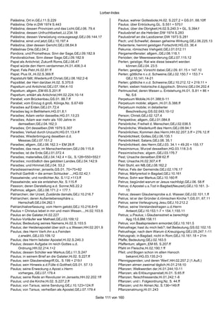 Lorber-Index

Palästina; Ort in,GEJ.11.S.229                                       Paulus; wahrer Gottesbote,Hi.02. S.227.2 + GS.01. 68.10ff
Palästina; Orte in,DW 1974 S.443                                     Paulus; über Entrückung,GL. S.551 + 570.f
Palästina; dessen Provinzen und das Licht,GEJ.06. 79.4               Paulus; über die Obrigkeit,Hi.02.S.240.3 + GL. S.394.f
Palästina; dessen Unfruchtbarkeit,JJ.234.18                          Paulusbrief an die Hebräer,DW 1974 S.283
Palästina; dessen Verwüstung vorausgesagt,GEJ.09.144.17              Paulusbrief an die Laodizener,DW 1973 S.281
Palästina; einst und jetzt,GEJ.10.197.4                              Pech; und Schwefel; dessen geheime Wirkung,GEJ.06.225.13
Palästina; über dessen Gericht,GEJ.08.64.9                           Pedanterie; hemmt geistigen Fortschritt,HG.03. 36.4
Palästinas Orte,GEJ.04.2                                             Pekunia; römisches Viehgeld,GEJ.01.012.11
Pandora; und Prometheus; Sinn der Sage,GEJ.09.182.9                  Pergamentfenster; allgem.,GEJ.08.118.1
Pandorabüchse; Sinn dieser Sage,GEJ.09.182.9                         Perioden; der Meereswanderung,GEJ.07.115.12
Papst als Antichrist; Zukunft Roms,GEJ.08.47                         Perlen; geistige; Rat wie diese bewahrt werden
Papst würde den Herrn verdammen,Hi.01.406;3-4                              können,GEJ.04. 23.5
Papst; Fels Petri,Hi.02.81 ff                                        Perlen; geistige; Vorsicht dabei,GEJ.09. 61.15 + 147.10
Papst; Pius IX.,Hi.02.S.369.ff                                       Perlen; göttliche n.v.d. Schweine,GEJ.02.150.7 + 153.7 +
Papststuhl fällt; Wiederkunft Christi,GEJ.08.162;2-6                       GEJ.10.141.14-21
Papsttitel; der Herr darüber,Hi.02. S.370.6                          Perlen; göttliche n.v.d. Schweine,GEJ.10.212.12 + 219.11 +
Papsttum und Antichrist,GEJ.07.184;4-10                              Perlen; sieben historische d.ägyptisch. Shivinz,GEJ.04.202.4
Papsttum; allgem.,EM 65.S.201.ff                                     Perlmuschel; deren Wesen u. Entstehung,Hi.01. S.81 + 86 +
Papsttum; erklärt als Antichrist,HH.02.224.10-14                           Nz. S.6
Parabel; vom Brückenbau,GS.01. 88.7.ff                               Perpetuum Mobile,Hi.01.388;9-11
Parabel; vom Einzug d.groß. Königs,Nz. S.67-69                       Perpetuum mobile; allgem.,Hi.01.S.388.ff
Paradies auf Erden,GEJ.01.72;4                                       Perpetuum mobile; in detailierter
Paradies lag in Bethlehem,HG.01.8;1                                        Beschreibung,GS.02.043.10-12
Paradies; Adam verlor dasselbe,HG.01.13;23                           Person; Christi,GEJ.02.127.4
Paradies; Adam war mehr als 100 Jahre in                             Perspektive; allgem.,GEJ.01.084.8
     demselben,GEJ.04.162;3                                          Persönliche; Freiheit d. Menschen,GEJ.02.038.5
Paradies; Ort desselben,DW 1979 S.307                                Persönliche; Wiederkunft des Herrn,GEJ.09.94.1
Paradies; Verlust durch Unzucht,HG.01.13;4 ff                        Persönliches; Kommen des Herrn,HH.02.207.3.ff + 276.12.ff
Paradies; Wiederbringung deselben d.d.                               Persönlichkeit; Gottes,GEJ.06.135.1
     Messias,GEJ.07.151.2                                            Persönlichkeit; Satans,GEJ.08. 35.1
Paradies; allgem.,GEJ.06.162.3 + EM 28.ff                            Persönlichkeit; des Herrn,GEJ.03. 34.1 + 49.20 + 155.17
Paradies; das neue; im Menschenherzen,GEJ.09.115.8                   Pessimismus; Wurzel desselben,HG.03.118.3 -5
Paradies; ist die Erde,GEJ.01.072.4                                  Pessimistisches; algem.,GEJ.03.176.7
Paradies; materielles,GEJ.04.142.4 + GL. S.128+550+552.f             Pest; Ursache derselben,EM 62.ff
Paradies; nordöstlich des gelobten Landes,GEJ.04.142;9               Pest; Ursache,Hi.02.307;4 ff
Paradies; und Himmel,GEJ.04. 53.2                                    Petri Stuhl; ein NB,GEJ.08.162.2
Paradieseinwohner; jenseits,GS.01. 70+75+82                          Petrus; Fels der Gemeinde,GEJ.02.176.17
Pariholi Garthilli = die armen Schlucker ...,HG.02.42;1              Petrus; Märtyrertod in Bagdad,GEJ.10.161
Passatwinde; und nordlichter,Nz. S.112.+113.ff                       Petrus; Sohn war Markus,GEJ.10.160 ff
Passatwinde; wie sie entstehen,Nz. S.115.ff                          Petrus; begündet warum er Jesus nachfolgt,GEJ.06. 58.ff
Passion; deren Darstellung a.d. Sonne,NS.22.2                        Petrus; d.Apostel u.s.Tod in Bagdad(Neuzeit),GEJ.10.161. 3-
Pathmos; allgem.,GEJ.08.171.2 + 177.1                                      15
Patriarchen; der Urzeit; Zustände damals,GEJ.10.216.7                Petrus; dessen Glaubensprobe a.d. Wasser,GEJ.02.101.1.ff
Patriarchen; deren Außenlebenssphäre u.                              Petrus; ist er der Gründer d.römischen Kirche ?,GS.01. 67.11
     Herrschaft,GEJ.04.262.1                                         Petrus; seine Verleugnung Jesu,GEJ.10.212.2
Patriarchialverfassung; vom Herrn gelobt,GEJ.10.216.8+9              Petrus; seine Verstandesfragen u.d.Herrn
Paulus = Christus lebet in mir und mein Wesen...,Hi.02.103;6               Antwort,GEJ.10.153.1-7 + 154.1;155.11
Paulus an die Galater,Hi.02.227                                      Petrus; u.Paulus; i.Glaubensstreit w.berechtigt
Paulus -Vorläufer war Mathael,GEJ.03.109;12                                Apg.15.6,BM.158.11
Paulus; Bedeutung seines Namens,Hi.02.S.103.5                        Petrus; von Baalspriestern ermordet,GEJ.10.161.5
Paulus; der Heidenapostel über sich u.s.Wesen,HH.02.201.9            Petrusfrage; hast du mich lieb?; tief.Bedeutung,GS.02.102.15
Paulus; des Herrn Verh.ihn a.s.Feinden                               Petrusfrage; nach dem Warum d.Kreuzigung,GEJ.05.247.1-11
     z.erwähl.,GEJ.03.109.12                                         Petrusgrab; in Bagdad; nicht in Rom,GEJ.10.161.18 + 21m
Paulus; des Herrn liebster Apostel,Hi.02.S.240.3                     Pfaffe; Bedeutung,GEJ.02.163.5
Paulus; dessen Aufgabe im reich Gottes u.d.                          Pfaffentum; allgem.,EM 65. S.207.ff
     Ordnung,HH.02.214.1+2                                           Pfahl im Fleische,Hi.02.190;1 ff
Paulus; dessen Schüler war Markus,GEJ.11.S.247                       Pfeil; und Bogen schon im alten Hanoch
Paulus; in seinem Brief an die Galater,Hi.02. S.227.ff                     bekannt,HG.03.135.2+3
Paulus; sein Glaubensbegriff,GL. S.199 + 219.f                       Pfennigspenden; und deren 'Wert',HH.02.257.2 (1.Aufl.)
Paulus; sein Hinweis a.d.Fülle d.Gottheit,GS.01. 57.13               Pflanzen atmen zweimal täglich,Hi.01.218;10
Paulus; seine Erweckung z.Apost.v.Herrn                              Pflanzen; Welkwerden der,Hi.01.244;10-11
     vorherges.,GEJ.07.179.4                                         Pflanzen; als Erlösungsanstalt,Hi.01. S.65.ff
Paulus; seine Rede an Revoluzer im Jenseits,HH.02.202.1ff            Pflanzen; fleischfressende,Hi.01.242;1-8
Paulus; und die Kirche,Hi.02. S.227.2.ff                             Pflanzen; und i. Folgeordnung,Nz. S. 44.ff
Paulus; von Tarsus; seine Sendung,GEJ.10.123+124.ff                  Pflanzen; und ihr Atmen,Nz. S.136+149.ff
Paulus; von Tarsus; verheißen als Apostel,GEJ.07.179.4               Pflanzenatmung,Hi.01.243

                                                       Seite 111 von 160
 