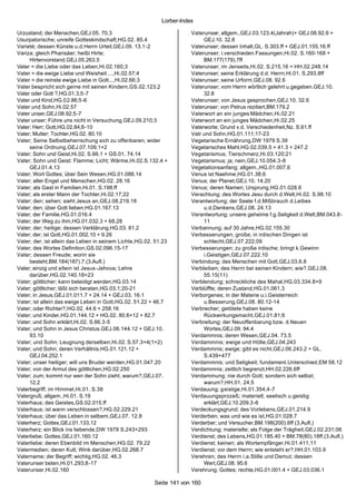 Lorber-Index

Urzustand; der Menschen,GEJ.05. 70.3                                  Vaterunser; allgem.,GEJ.03.123.4(Jahrah)+ GEJ.08.92.6 +
Usurpatorische; unreife Gotteskindschaft,HG.02. 85.4                       GEJ.10. 32.8
Varieté; dessen Künste u.d.Herrn Urteil,GEJ.09. 13.1-2                Vaterunser; dessen Inhalt,GL. S.303.ff + GEJ.01.155.16.ff
Variza; gleich Pharisäer; heißt Hirte;                                Vaterunser; i.verschieden.Fassungen,Hi.02. S.160-168 +
     Hirtenvorstand,GEJ.05.263.5                                           BM.177(179).7ff
Vater = die Liebe oder das Leben,Hi.02.160;3                          Vaterunser; im Jenseits,Hi.02. S.215.16 + HH.02.248.14
Vater = die ewige Liebe und Weisheit ...,Hi.02.57;4                   Vaterunser; seine Erklärung d.d. Herrn,Hi.01. S.293.8ff
Vater = die reinste ewige Liebe in Gott...,Hi.02.66;3                 Vaterunser; seine Urform,GEJ.08. 92.6
Vater bespricht sich gerne mit seinen Kindern,GS.02.123;2             Vaterunser; vom Herrn wörtlich gelehrt u.gegeben,GEJ.10.
Vater oder Gott ?,HG.01.3;5-7                                              32.8
Vater und Kind,HG.02.86;5-6                                           Vaterunser; von Jesus gesprochen,GEJ.10. 32.6
Vater und Sohn,Hi.02.57                                               Vaterunser; von Petrus rezitiert,BM.179.2
Vater unser,GEJ.08.92;5-7                                             Vaterwort an ein junges Mädchen,Hi.02.21
Vater unser; Führe uns nicht in Versuchung,GEJ.09.210;3               Vaterwort an ein junges Mädchen,Hi.02.25
Vater; Herr; Gott,HG.02.84;8-10                                       Vaterworte; Grund v.d. Verschiedenheit,Nz. S.61.ff
Vater; Mutter; Tochter,HG.02. 80.10                                   Vatr und Sohn,HG.01.111;17-23
Vater; Seine Selbstbeherrschung sich zu offenbaren; wider             Vegetarische Ernährung,DW 1979 S.39
     seine Ordnung,GEJ.07.109.1+2                                     Vegetarisches Mahl,HG.02.039.5 + 41.3 + 247.2
Vater; Sohn und Geist,Hi.02. S.66.1 + GS.01. 74.14                    Vegetarismus; Tierschmerz,Hi.03.120;21
Vater; Sohn und Geist: Flamme; Licht; Wärme,Hi.02.S.132.4 +           Vegetarismus; ja; nein,GEJ.10.054.3-8
     GEJ.01.4.13                                                      Vegetationsanfang; allgem.,HG.01.007.6
Vater; Wort Gottes; über Sein Wesen,HG.01.088.14                      Venus ist Naehme,HG.01.38;6
Vater; aller Engel und Menschen,HG.02. 28.16                          Venus; der Planet,GEJ.10. 14.20
Vater; als Gast in Familien,Hi.01. S.198.ff                           Venus; deren Namen; Ursprung,HG.01.028.6
Vater; als erster Mann der Tochter,Hi.02.17;22                        Verachtung; des Wortes Jesu durch d.Welt,Hi.02. S.98.10
Vater; den; sehen; sieht Jesus an,GEJ.08.219.18                       Verantwortung; der Seele f.d.Mißbrauch d.Leibes
Vater; den; über Gott lieben,HG.01.167.13                                  u.d.Denkens,GEJ.08. 24.13
Vater; der Familie,HG.01.016.4                                        Verantwortung; unsere geheime f.g.Seligkeit d.Welt,BM.043.8-
Vater; der Weg zu ihm,HG.01.032.3 + 68.28                                  11
Vater; der; heilige; dessen Verklärung,HG.03. 81
