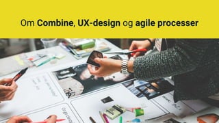 Om Combine, UX-design og agile processer
 