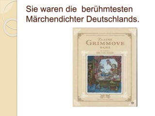 Sie waren die berühmtesten
Märchendichter Deutschlands.
 