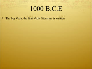 1000 B.C.E The big Veda, the first Vedic literature is written  