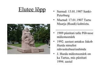 Elutee lõpp Surnud: 13.01.1907 Sankt-Peterburg Maetud: 17.01.1907 Tartu Maarja (Raadi) kalmistu. _______________________ 1989 püstitati talle Põlvasse mälestusmärk  1992. aastast antakse Jakob Hurda nimelist rahvuskultuuriauhinda   J. Hurda mälestusmärk on ka Tartus, mis püstitati 1994 . aastal 