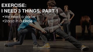 EXERCISE: 
I NEED 3 THINGS, PART 1
•We need a starter
•Stand in a circle 
 
 
 
 
 
 