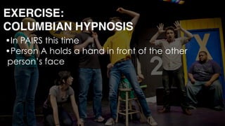 •In PAIRS this time
•Person A holds a hand in front of the other
person’s face 
 
 
 
 
EXERCISE: 
COLUMBIAN HYPNOSIS
 