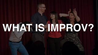 WHAT IS IMPROV?
 